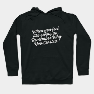 When you feel like giving up, remember why you started Hoodie